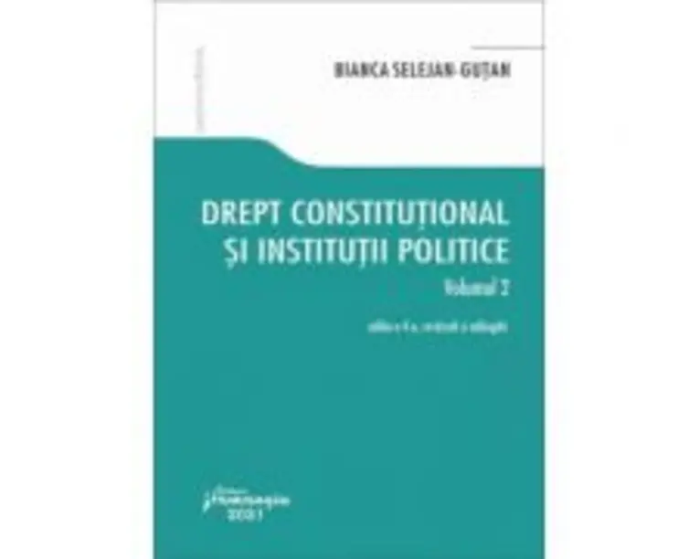 Drept constitutional si institutii politice. Volumul 2. Editia a 4-a - Bianca Selejan-Gutan