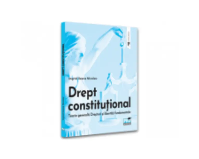 Drept constitutional. Teoria generala. Drepturi si libertati fundamentale - Ingrid Nicolau