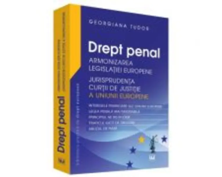 Drept penal. Armonizarea Legislatiei Europene. Jurisprudenta CJUE - Georgiana Tudor
