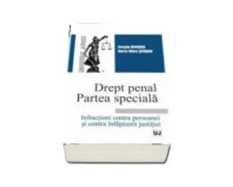 Drept penal. Partea speciala. Infractiuni contra persoanei si contra infaptuirii justitiei - Sergiu Bogdan, Doris Alina Serban
