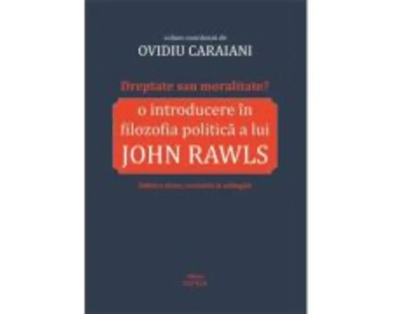 Dreptate sau moralitate? O introducere in filozofia politica a lui John Rawls - Ovidiu Caraiani