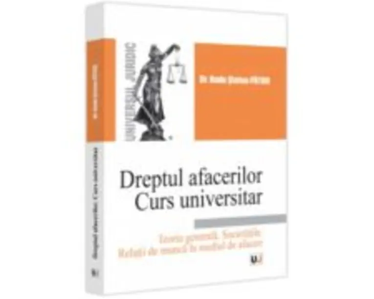 Dreptul afacerilor. Curs universitar. Teoria generala. Societatile. Relatii de munca in mediul de afaceri - Radu Stefan Patru
