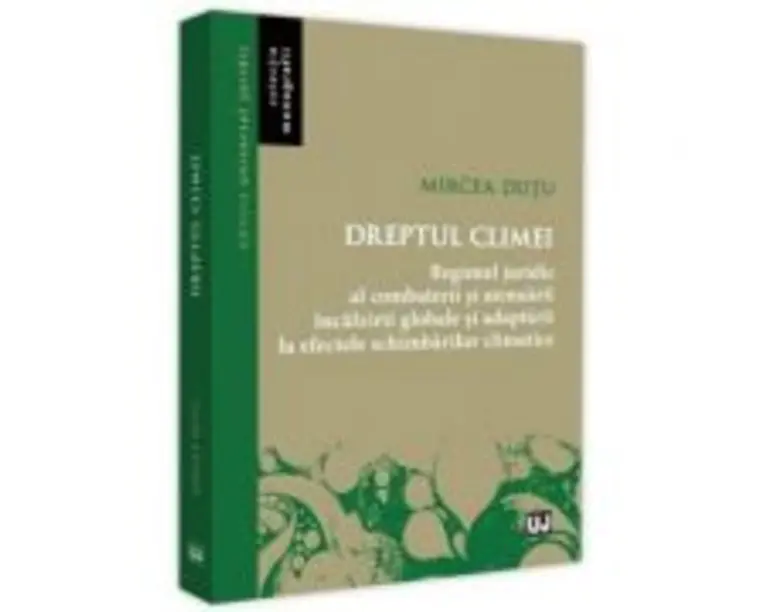 Dreptul climei. Regimul juridic al combaterii si atenuarii incalzirii globale si adaptrii la efectele schimbarilor climatice - Mircea Dutu