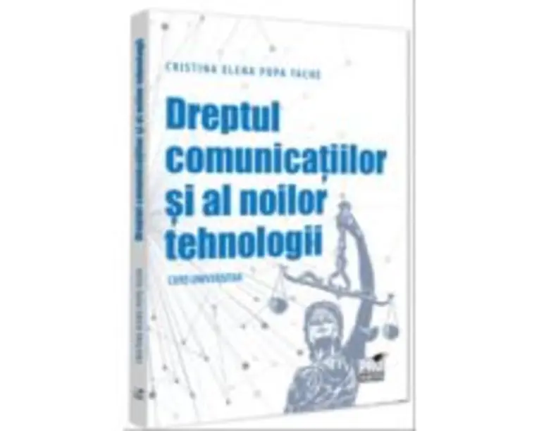 Dreptul comunicatiilor si al noilor tehnologii. Curs universitar - Cristina-Elena Popa Tache