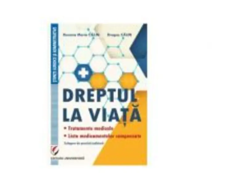 Dreptul la viata. Tratamente medicale. Lista medicamentelor compensate. Culegere de practica judiciara - Dragos Calin, Roxana-Maria Calin