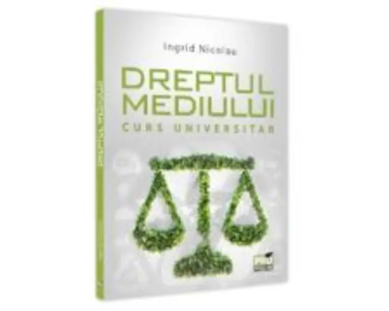 Dreptul mediului. Curs universitar - Ingrid Nicolau