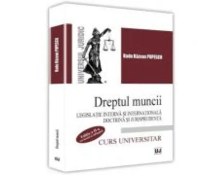 Dreptul muncii. Legislatie interna si internationala. Doctrina si jurisprudenta. Editia a II-a - Radu Razvan Popescu