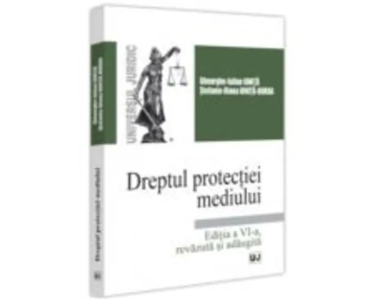 Dreptul protectiei mediului. Editia a 6-a, revazuta si adaugita - Gheorghe-Iulian Ionita, Stefania Diana Ionita-Burda