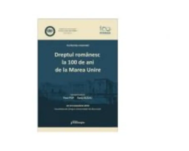 Dreptul romanesc la 100 de ani de la Marea Unire - Radu Rizoiu, Paul Pop
