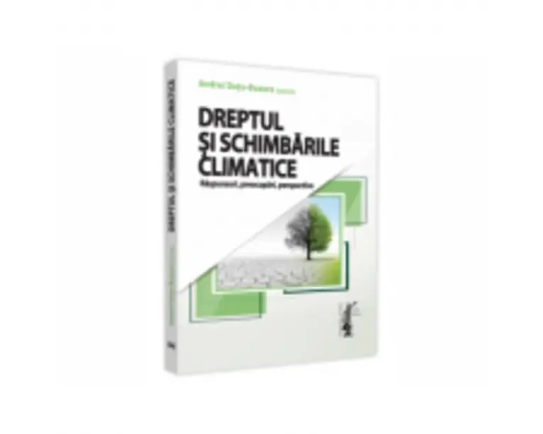 Dreptul si schimbarile climatice. Raspunsuri, preocupari, perspective - Andrei Dutu Buzura