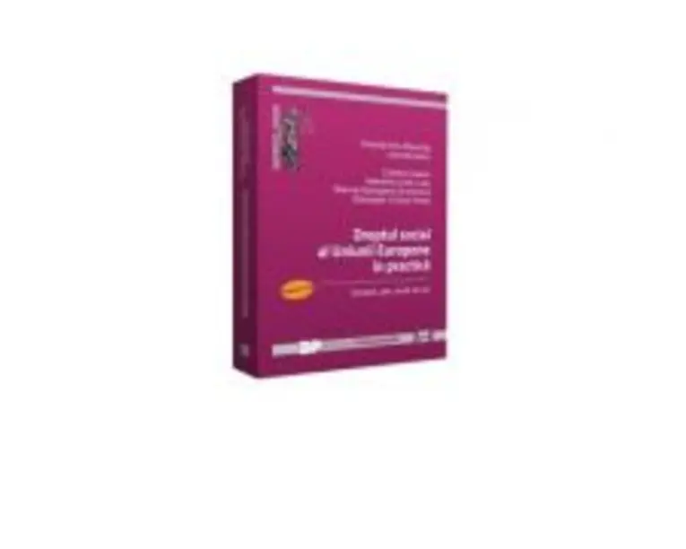 Dreptul social al Uniunii Europene in practica. Partea II. Intrebari, grile, studii de caz - Cristina Casian, Claudia-Ana Moarcas, Valentina Lidia Lup