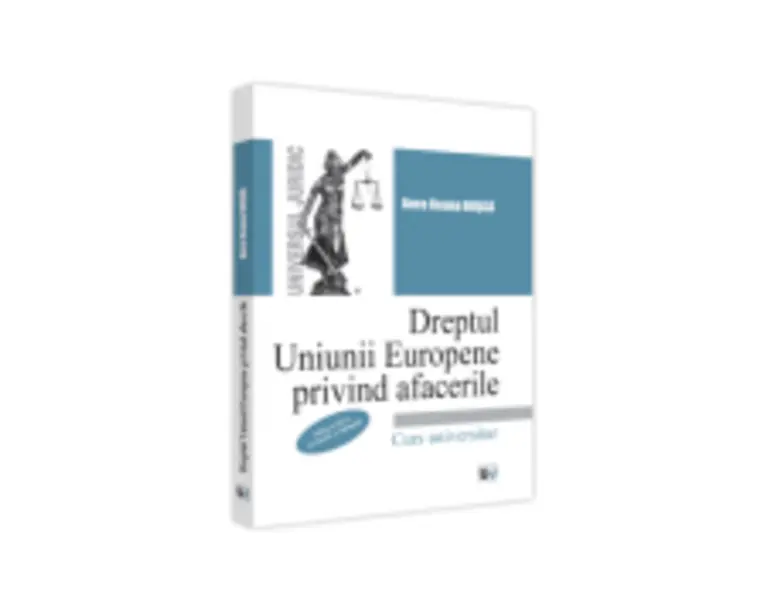 Dreptul Uniunii Europene privind afacerile, editia a III-a, revazuta si adaugita - Anca Ileana Dusca
