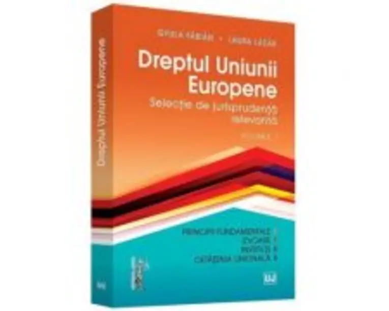 Dreptul Uniunii Europene. Selectie de jurisprudenta relevanta. Volumul 1 - Fabian Gyula, Laura Lazar
