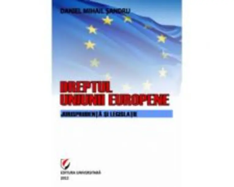 Dreptul Uniunii Europene. Jurisprudenta si legislatie - Daniel-Mihail Sandru