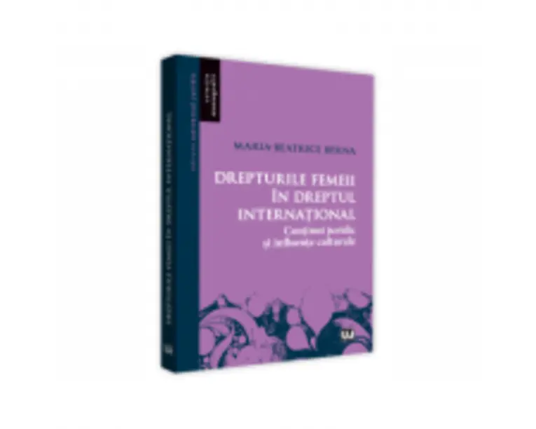Drepturile femeii in dreptul international. Continut juridic si influente culturale - Maria-Beatrice Berna