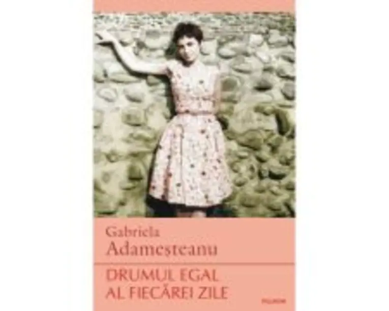 Drumul egal al fiecarei zile - Gabriela Adamesteanu