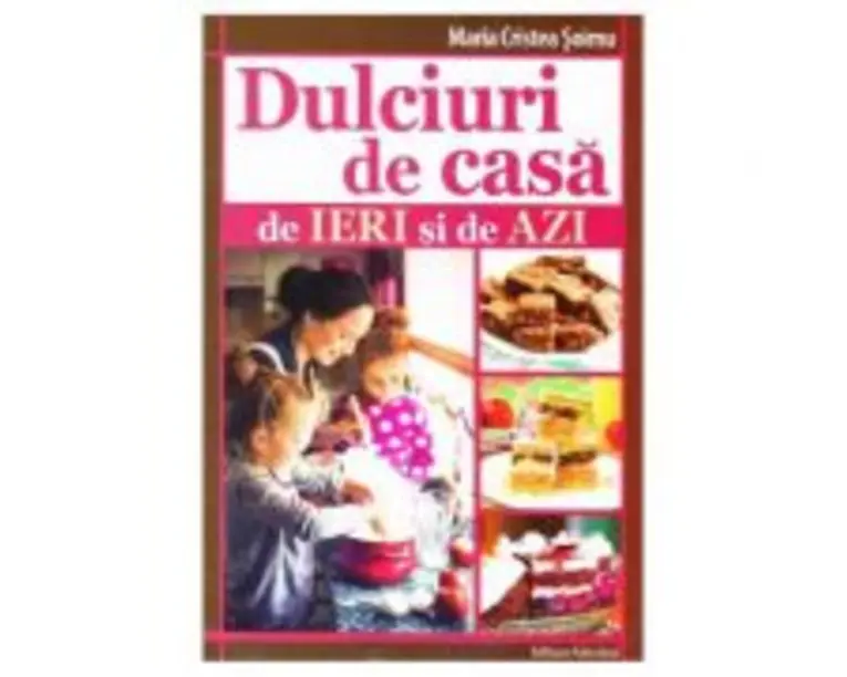 Dulciuri de casa de ieri si de azi (Maria Cristea Soimu)