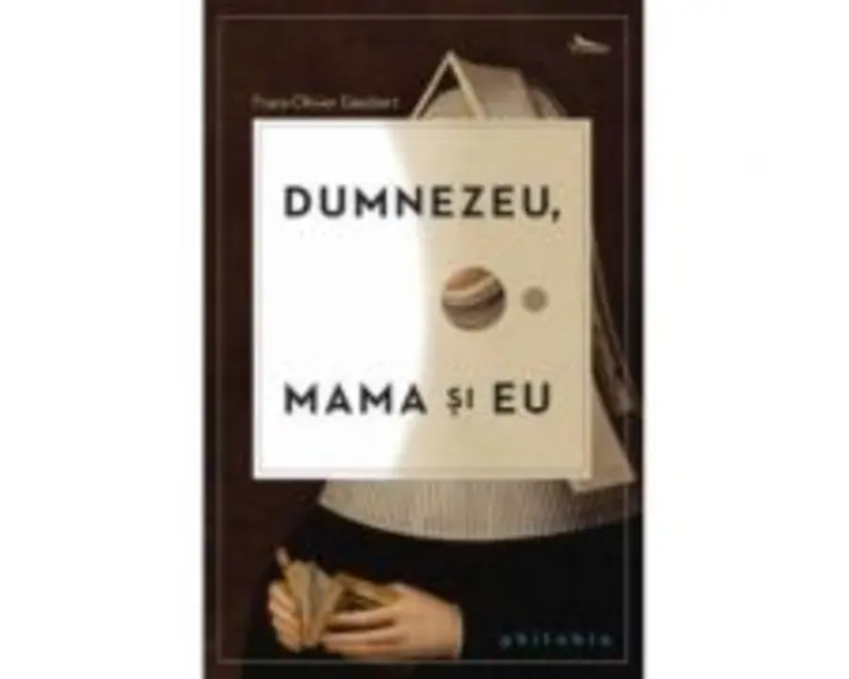 Dumnezeu, mama si eu - Franz-Olivier Giesbert