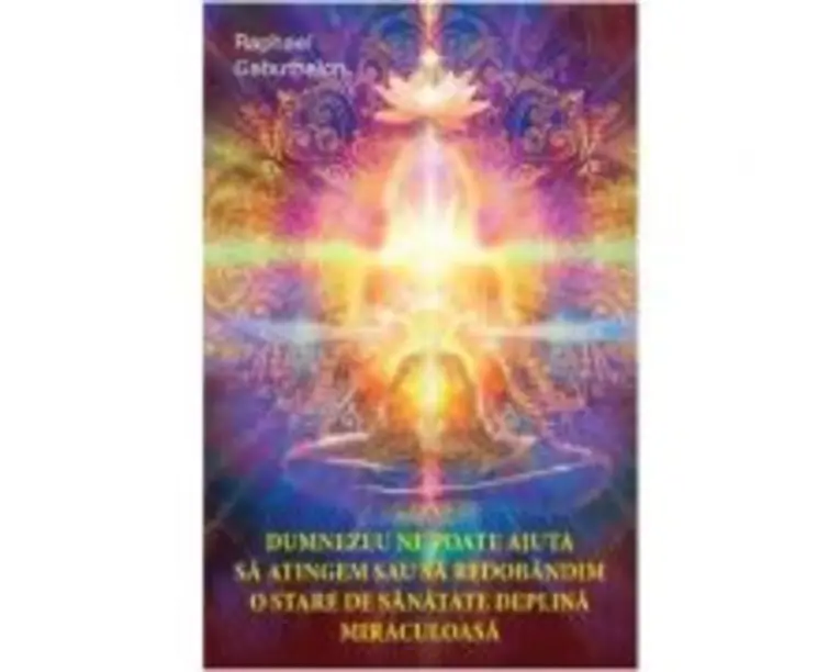 Dumnezeu ne poate ajuta sa atingem sau sa redobandim o stare de sanatate deplina miraculoasa - Raphael Gabuthelon