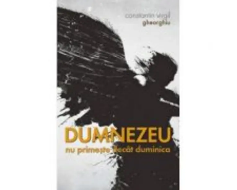 Dumnezeu nu primeste decat duminica - Constantin Virgil Gheorghiu
