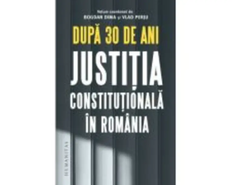 Dupa 30 de ani. Justitia constitutionala in Romania - Bogdan Dima, Vlad Perju