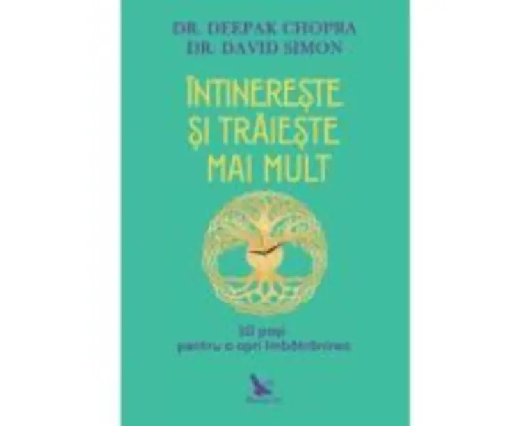 Intinereste si traieste mai mult. 10 pasi pentru a opri imbatranirea - Deepak Chopra, David Simon