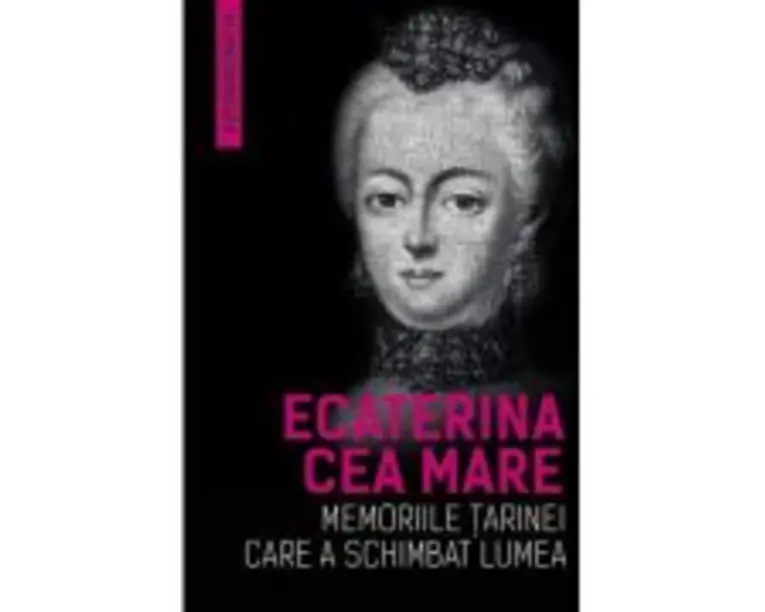Memoriile tarinei care a schimbat lumea - Ecaterina Cea Mare (Ecaterina A II-A A Rusiei)