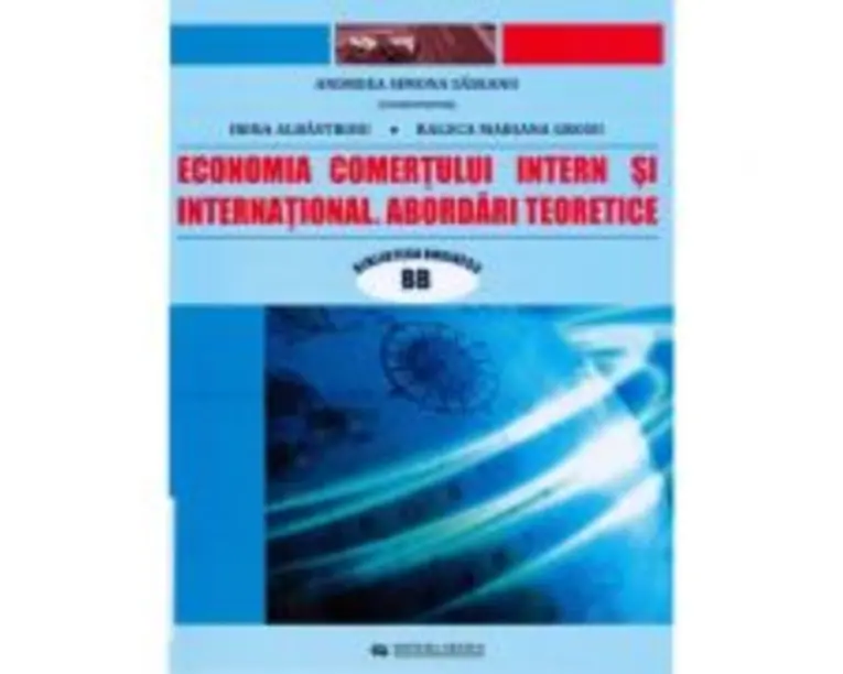 Economia comertului intern si international. Abordari teoretice - coord. Andreea Simona Saseanu