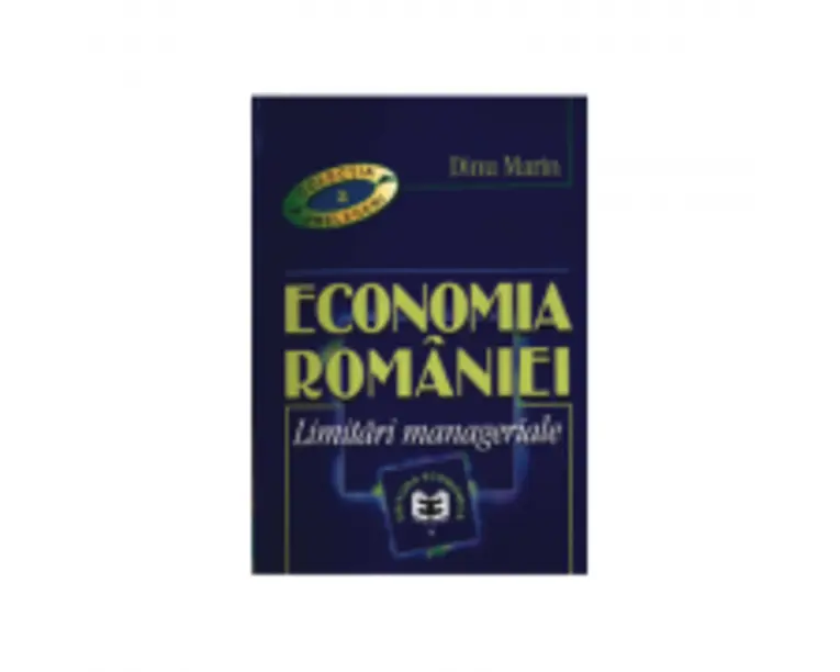 Economia Romaniei. Limitari manageriale - Marin Dinu