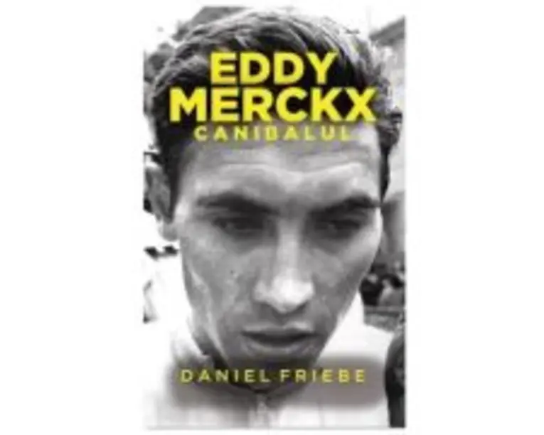 Eddy Merckx. Canibalul - Daniel Friebe