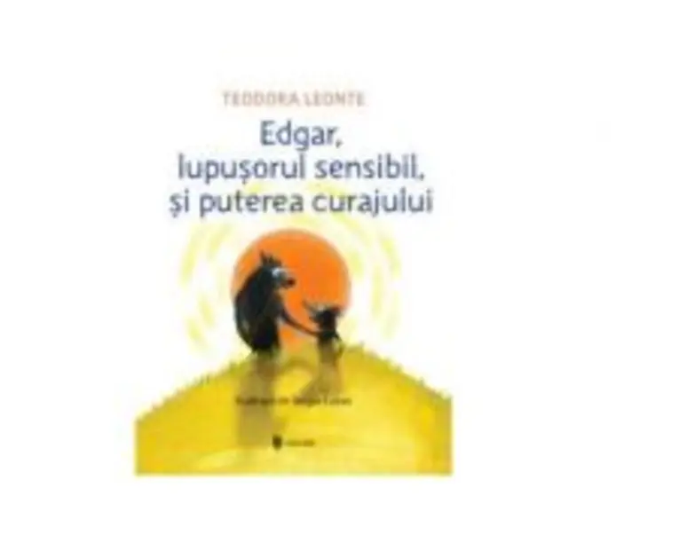 Edgar, lupusorul sensibil si puterea curajului - Teodora Leonte