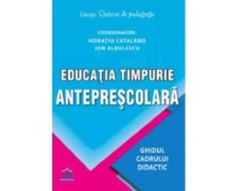 Educatia timpurie anteprescolara. Ghidul cadrului didactic - Horatiu Catalano, Ion Albulescu