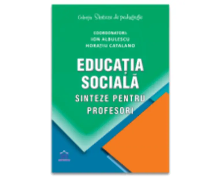 Educatia sociala. Sinteze pentru profesori - Ion Albulescu, Horatiu Catalano
