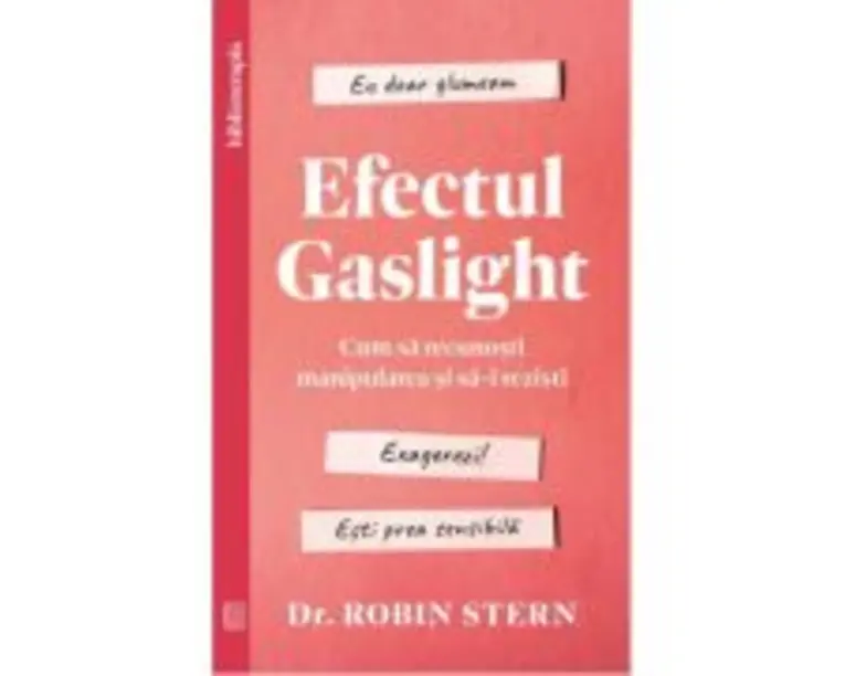 Efectul Gaslight. Cum sa recunosti manipularea si sa-i rezisti - Dr. Robin Stern