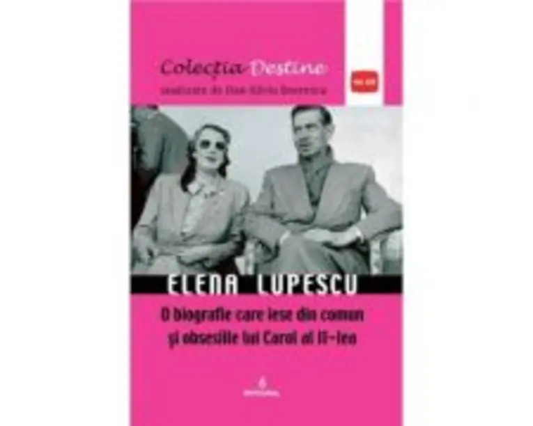 Elena Lupescu, o biografie care iese din comun si obsesiile lui Carol al II-lea - Dan-Silviu Boerescu