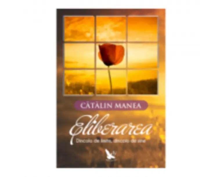 Eliberarea. Dincolo de limite, dincolo de sine - Catalin Manea