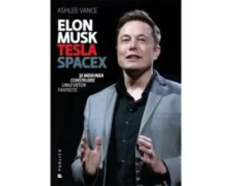 Elon Musk. Tesla, SpaceX si misiunea construirii unui viitor fantastic - Ashlee Vance