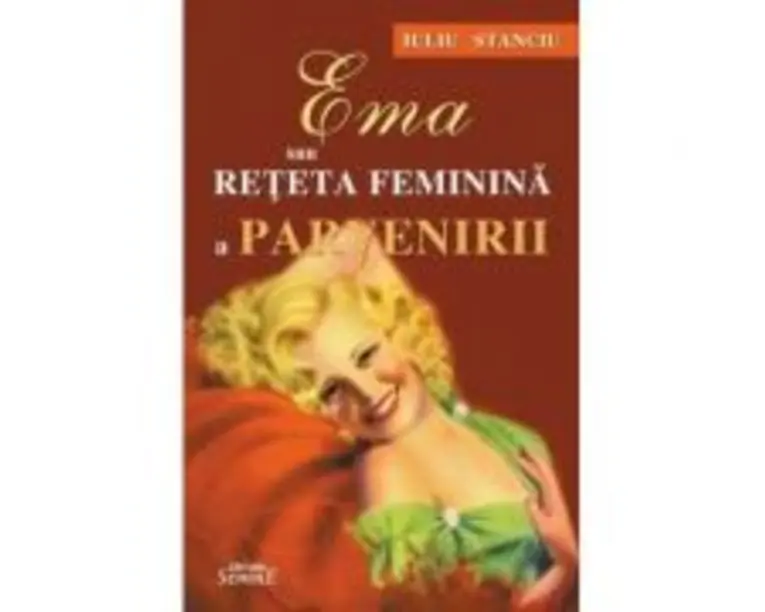 Ema sau reteta feminina a parvenirii - Iuliu Stanciu