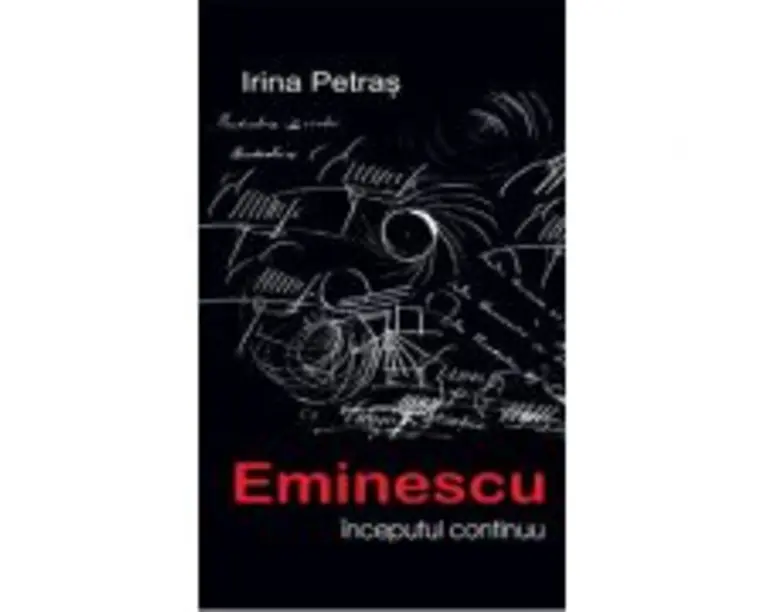 Eminescu, inceputul continuu - Irina Petras