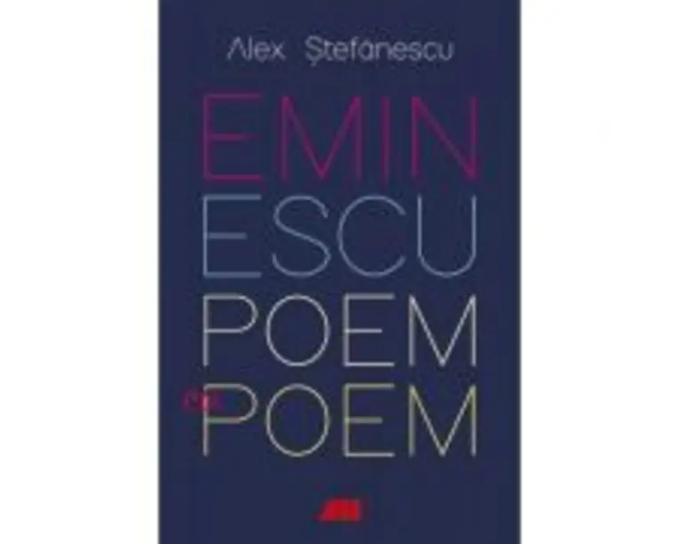 Eminescu, poem cu poem. La o noua lectura. Antumele - Alex Stefanescu