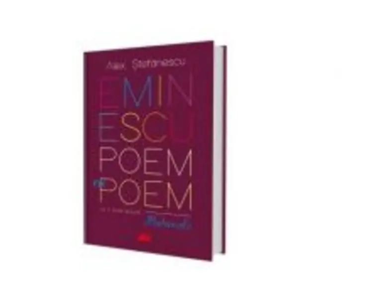 Eminescu, poem cu poem. La o noua lectura. Postumele - Alex Stefanescu