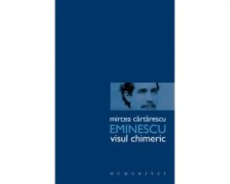 Eminescu. Visul chimeric - Mircea Cartarescu