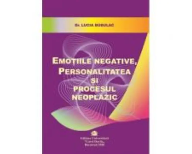 Emotiile negative, personalitatea si procesul neoplazic - Lucia Bubulac
