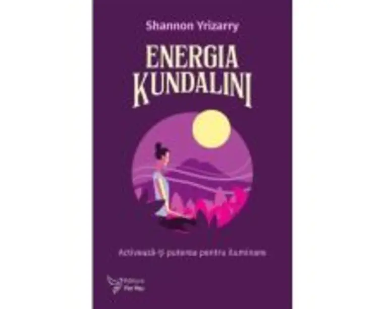 Energia Kundalini. Activeaza-ti puterea pentru iluminare - Shannon Yrizarry