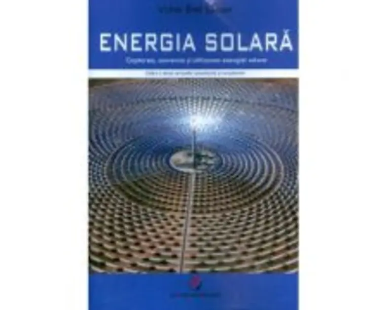 Energia solara. Captarea, conversia si utilizarea energiei solare - Victor Emil Lucian
