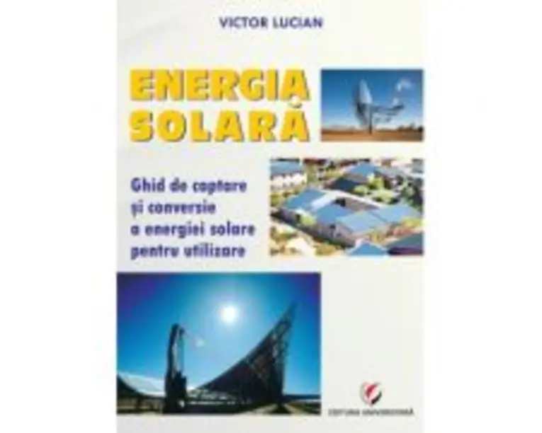 Energie solara. Ghid de captare si conversie a energiei solare pentru utilizare - Victor Emil Lucian