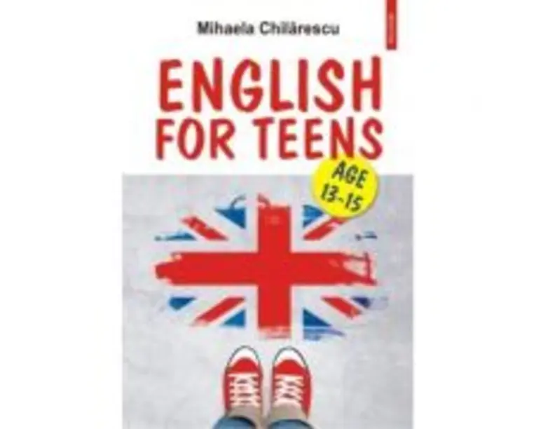 English for Teens. Age 13-15 - Mihaela Chilarescu