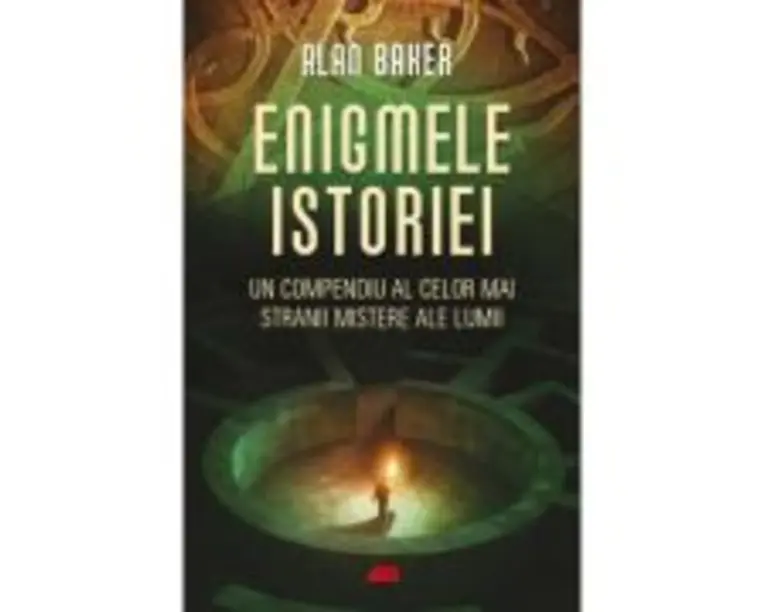 Enigmele istoriei. Un compendiu al celor mai stranii mistere ale lumii - Alan K. Baker