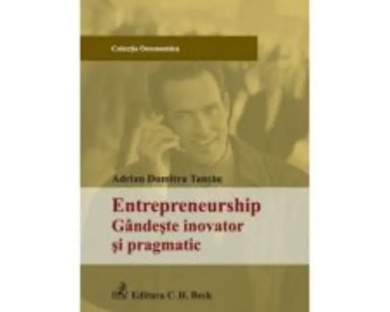 Entrepreneurship. Gandeste inovator si pragmatic - Adrian Dumitru Tantau