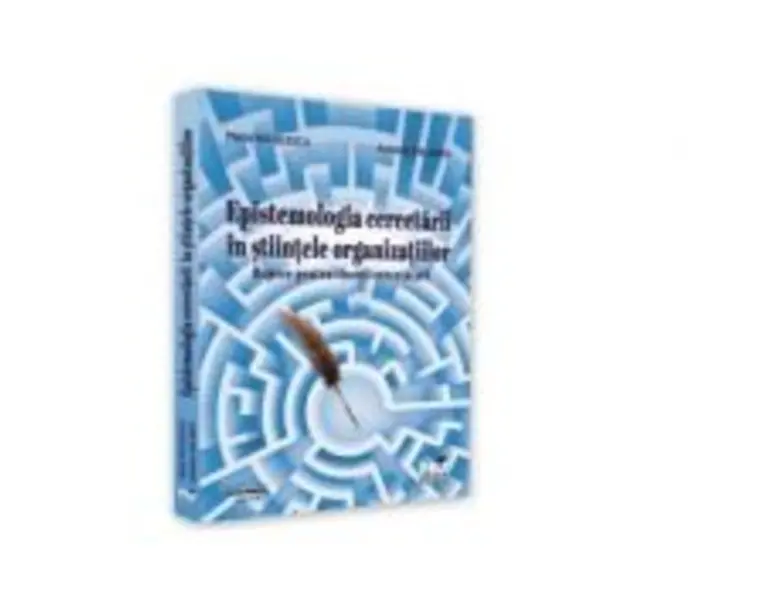 Epistemologia cercetarii in stiintele organizatiilor. Repere pentru tinerii cercetatori - Maria Niculescu, Antoniy Galabov